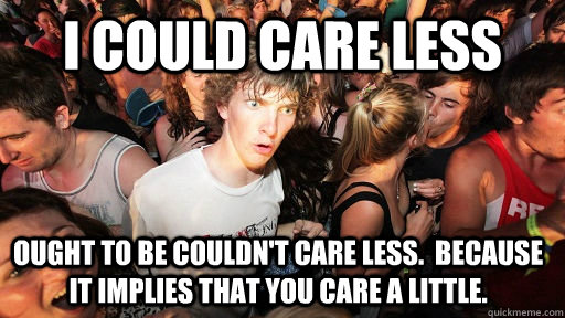 I could care less ought to be couldn't care less.  because it implies that you care a little.  Sudden Clarity Clarence