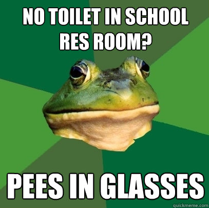 No toilet in school res room? Pees in glasses  Foul Bachelor Frog