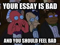 Your essay is bad and you should feel bad  Zoidberg