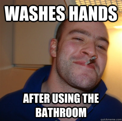 washes hands after using the bathroom  GoodGuyGreg