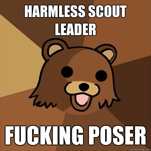 harmless scout leader fucking poser  Pedobear
