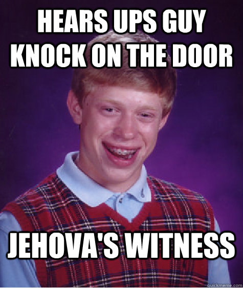 Hears UPS guy knock on the door Jehova's Witness  Bad Luck Brian