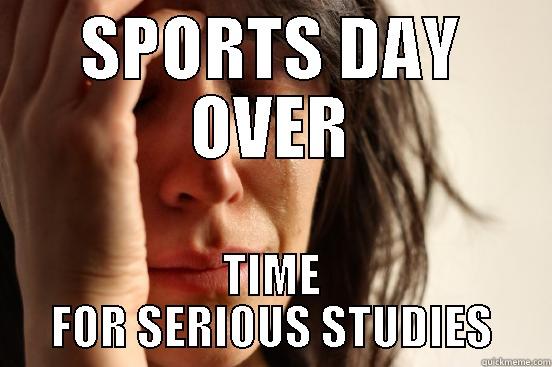 SPORTS DAY OVER TIME FOR SERIOUS STUDIES First World Problems