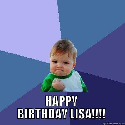  HAPPY BIRTHDAY LISA!!!! Success Kid