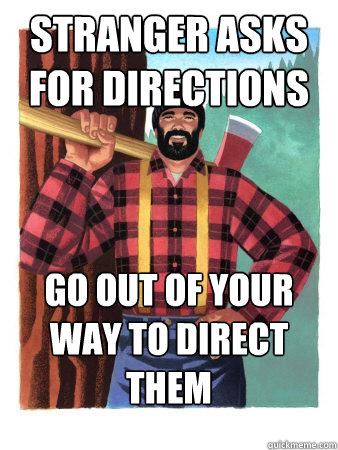 Stranger asks for directions go out of your way to direct them  Average Canadian