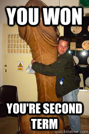 you won  you're second term  
