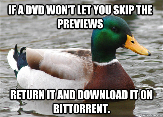 If a dvd won't let you skip the previews Return it and download it on bittorrent.  Actual Advice Mallard