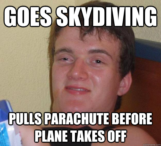 goes skydiving pulls parachute before plane takes off  10 Guy