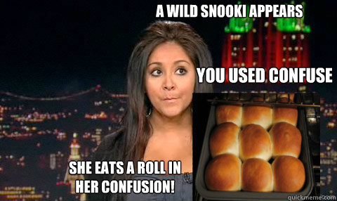 A wild Snooki appears

 She eats a roll in her confusion! You used confuse   