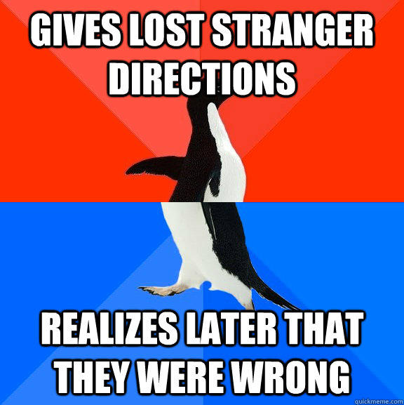 gives lost stranger directions realizes later that they were wrong  Socially Awesome Awkward Penguin