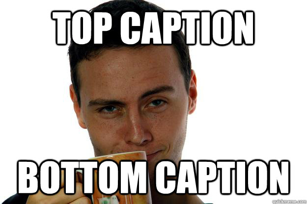 Top caption Bottom caption - Top caption Bottom caption  Shittist Meme Ever