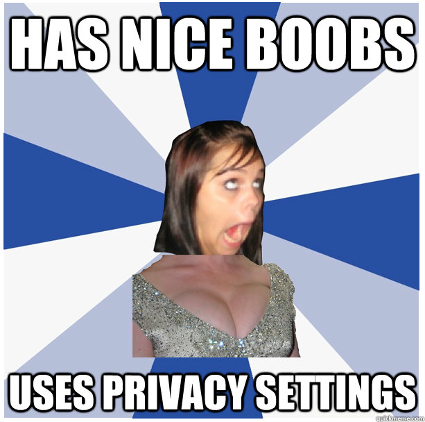 has nice boobs uses privacy settings - has nice boobs uses privacy settings  Annoying Facebook Girlboobs
