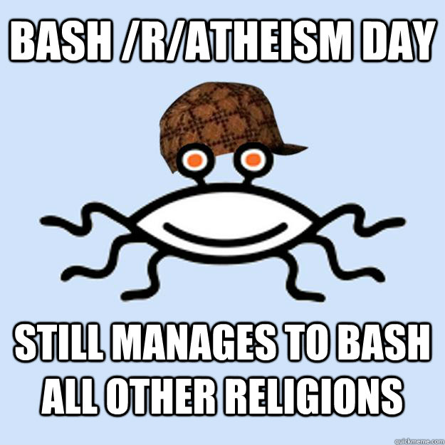 Bash /r/atheism day Still manages to bash all other religions  Scumbag rAtheism