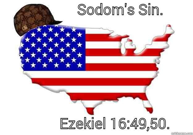                      SODOM'S SIN.                          EZEKIEL 16:49,50.      Scumbag america