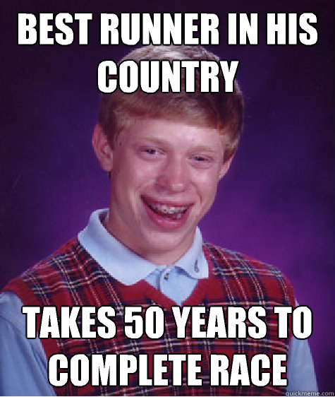 Best runner in his country takes 50 years to complete race - Best runner in his country takes 50 years to complete race  Bad Luck Brian