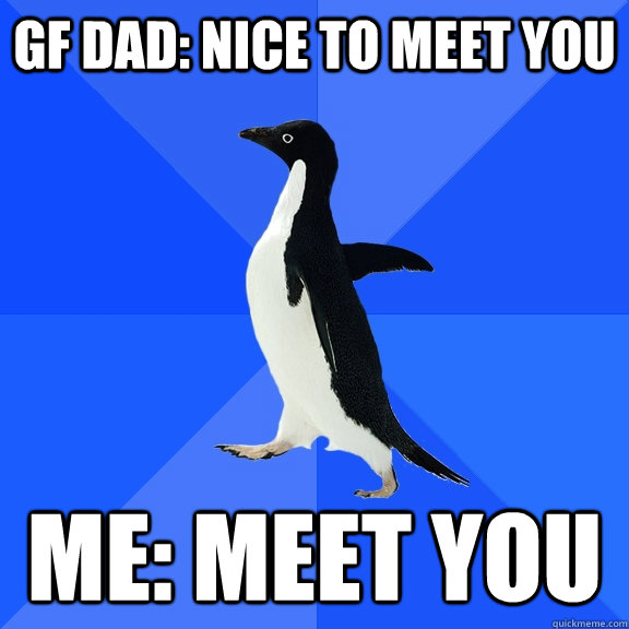 GF Dad: nice to meet you me: meet you  Socially Awkward Penguin