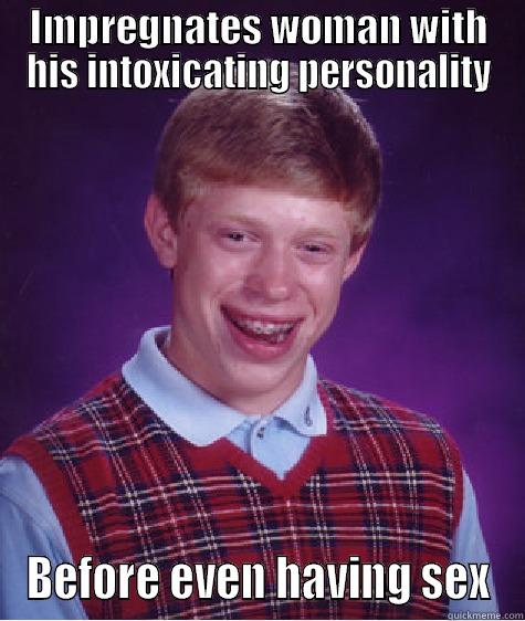 IMPREGNATES WOMAN WITH HIS INTOXICATING PERSONALITY BEFORE EVEN HAVING SEX Bad Luck Brian