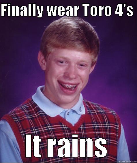 FINALLY WEAR TORO 4'S  IT RAINS Bad Luck Brian