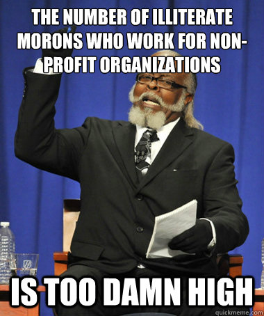 The number of illiterate morons who work for non-profit organizations is too damn high  The Rent Is Too Damn High