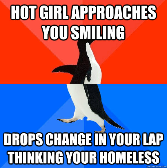 hot girl approaches you smiling drops change in your lap thinking your homeless  Socially Awesome Awkward Penguin