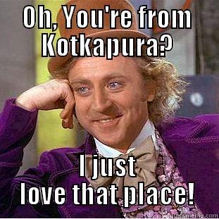 OH, YOU'RE FROM KOTKAPURA? I JUST LOVE THAT PLACE! Condescending Wonka