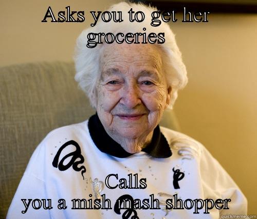 ASKS YOU TO GET HER GROCERIES CALLS YOU A MISH MASH SHOPPER Scumbag Grandma