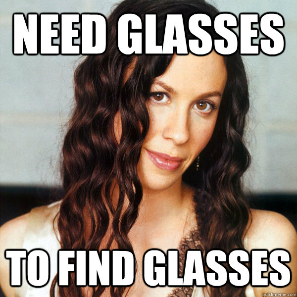need glasses to find glasses  Isnt it ironic