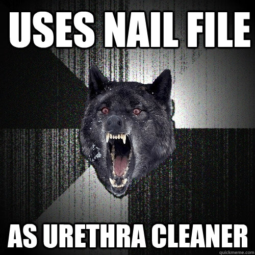 Uses nail file As urethra cleaner  Insanity Wolf
