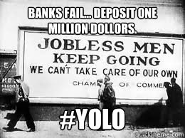 Banks fail... Deposit one million dollors. #YOLO  YOLO Jokes