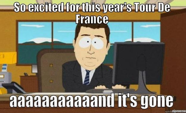 SO EXCITED FOR THIS YEAR'S TOUR DE FRANCE AAAAAAAAAAAND IT'S GONE aaaand its gone