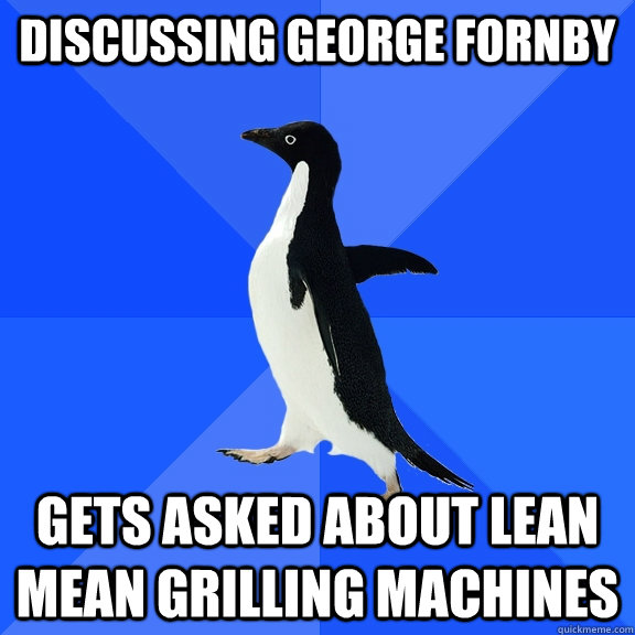 Discussing George Fornby Gets asked about lean mean grilling machines  Socially Awkward Penguin