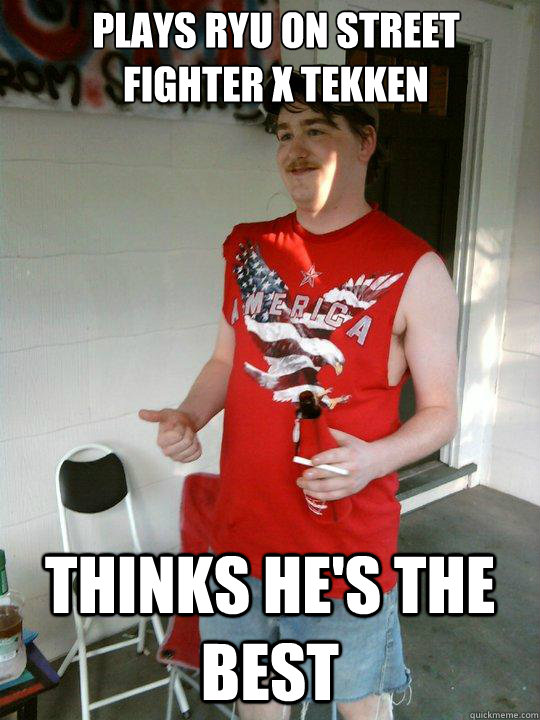 Plays ryu on street fighter x tekken thinks he's the best  Redneck Randal