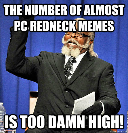 The number of almost pc redneck memes is too damn high! - The number of almost pc redneck memes is too damn high!  Jimmy Mc Millian