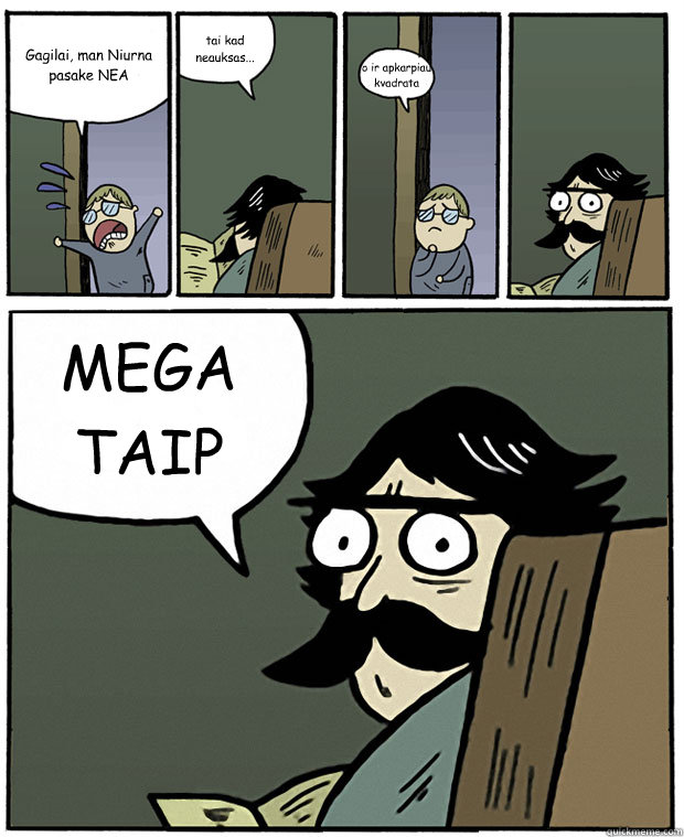 Gagilai, man Niurna pasake NEA tai kad neauksas... o ir apkarpiau kvadrata MEGA TAIP  Stare Dad