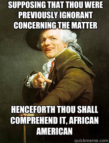 Supposing that thou were previously ignorant concerning the matter Henceforth thou shall comprehend it, African American  