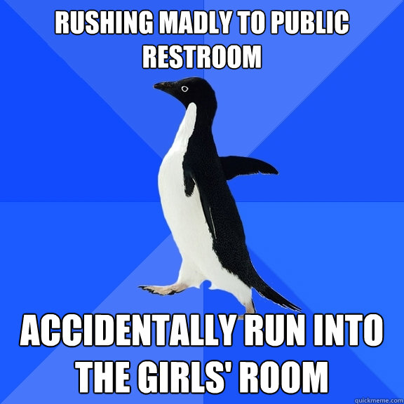 rushing madly to public restroom accidentally run into the girls' room  Socially Awkward Penguin