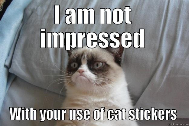 Cat Stickers - I AM NOT IMPRESSED WITH YOUR USE OF CAT STICKERS Grumpy Cat