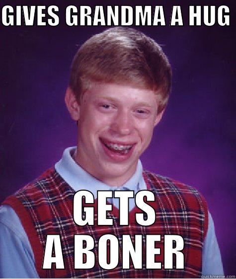 GIVES GRANDMA A HUG  GETS A BONER Bad Luck Brian