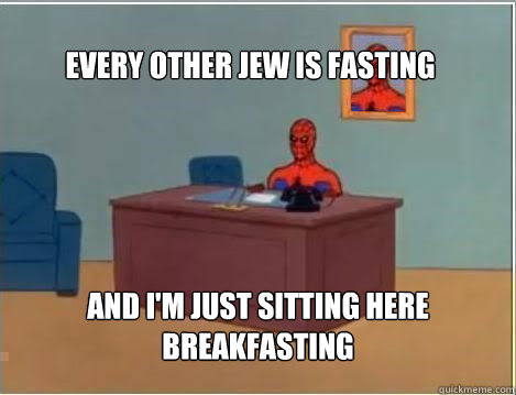 Every other jew is fasting And I'm just sitting here breakfasting - Every other jew is fasting And I'm just sitting here breakfasting  Spiderman