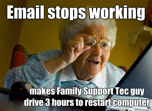Email stops working makes Family Support Tec guy drive 3 hours to restart computer  Grandma finds the Internet