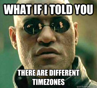 What if I told you There are different timezones  Matrix Morpheus