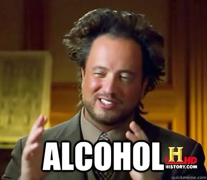  alcohol -  alcohol  Ancient Aliens Meme Plague