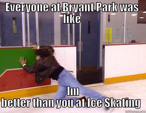EVERYONE AT BRYANT PARK WAS LIKE  IM BETTER THAN YOU AT ICE SKATING  Misc