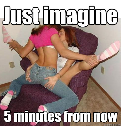 Just imagine 5 minutes from now  Funny Girls