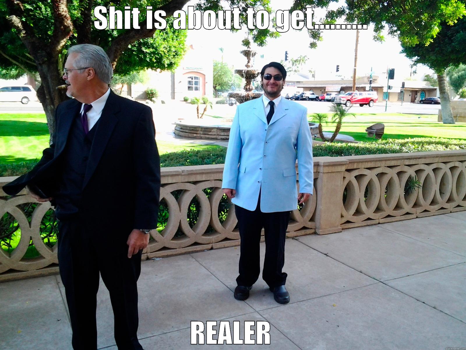 SHIT IS ABOUT TO GET.......... REALER Misc