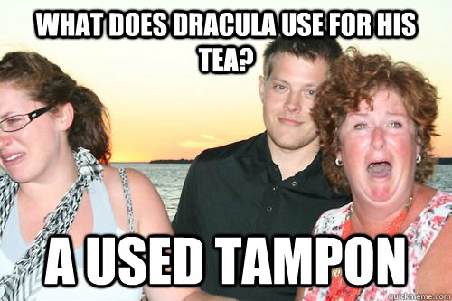 What does Dracula use for his tea? A used Tampon  