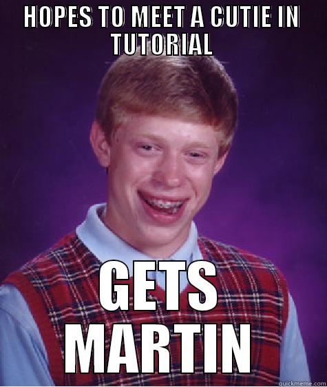 HOPES TO MEET A CUTIE IN TUTORIAL GETS MARTIN Bad Luck Brian