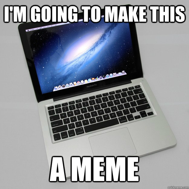 I'm going to make this A MEME - I'm going to make this A MEME  Macbook Meme