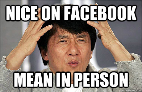 Nice on facebook MEAN IN PERSON - Nice on facebook MEAN IN PERSON  Jackie Chan Meme