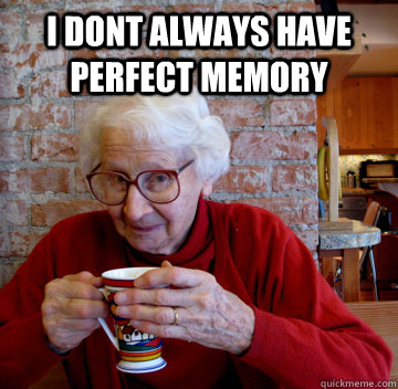 I dont always have perfect memory   